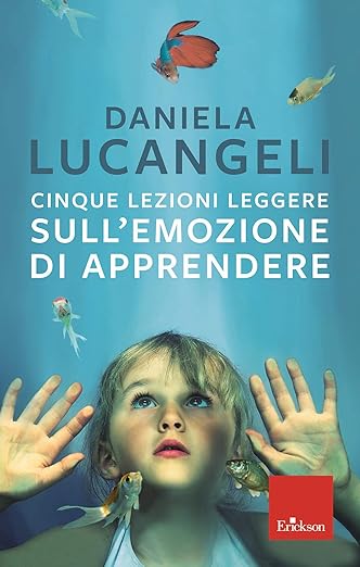 Cinque lezioni sull’emozione di apprendere – Daniela Lucangeli
